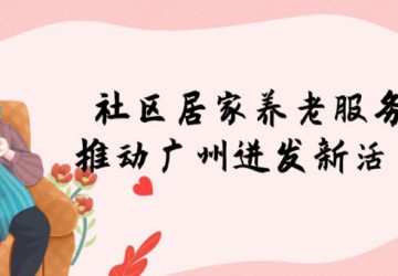 社區居家養老服務推動廣州迸發新活力